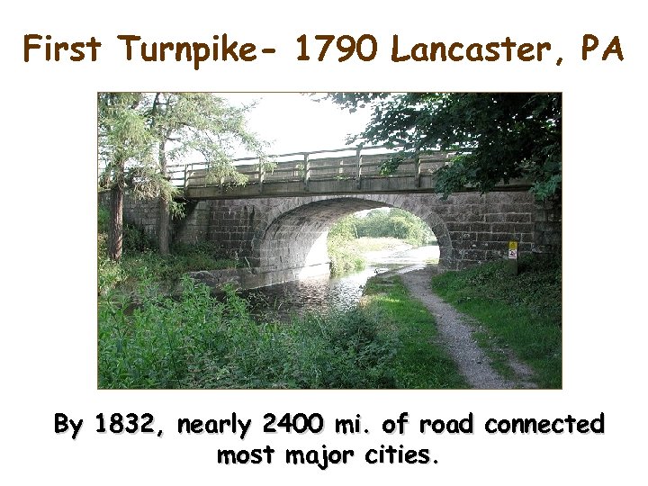 First Turnpike- 1790 Lancaster, PA By 1832, nearly 2400 mi. of road connected most
