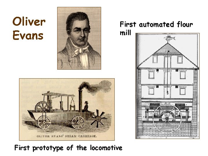Oliver Evans First automated flour mill First prototype of the locomotive 
