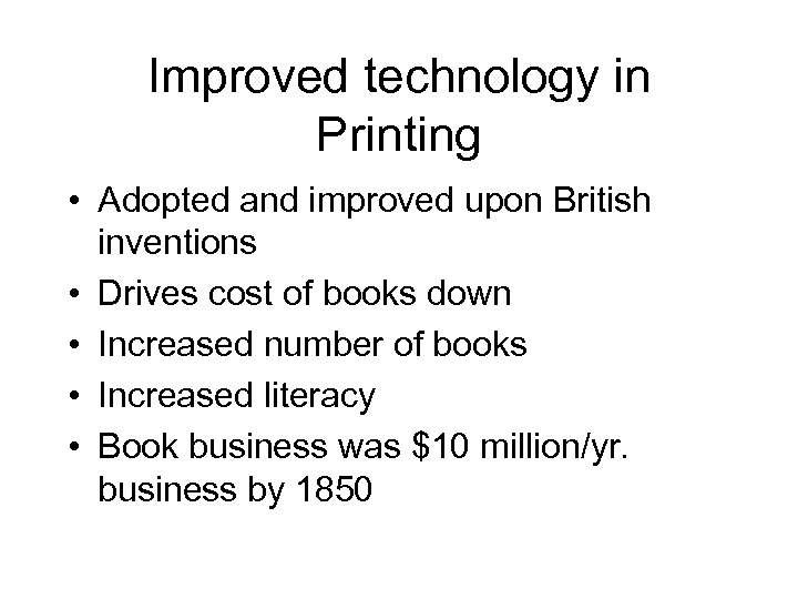 Improved technology in Printing • Adopted and improved upon British inventions • Drives cost