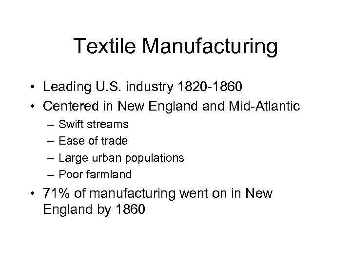Textile Manufacturing • Leading U. S. industry 1820 -1860 • Centered in New England