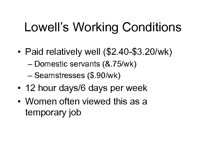 Lowell’s Working Conditions • Paid relatively well ($2. 40 -$3. 20/wk) – Domestic servants
