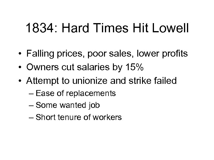 1834: Hard Times Hit Lowell • Falling prices, poor sales, lower profits • Owners