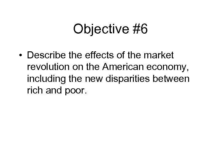 Objective #6 • Describe the effects of the market revolution on the American economy,