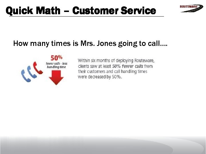 Quick Math – Customer Service How many times is Mrs. Jones going to call….