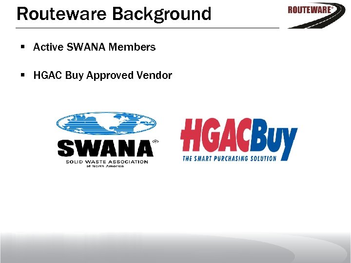 Routeware Background § Active SWANA Members § HGAC Buy Approved Vendor 