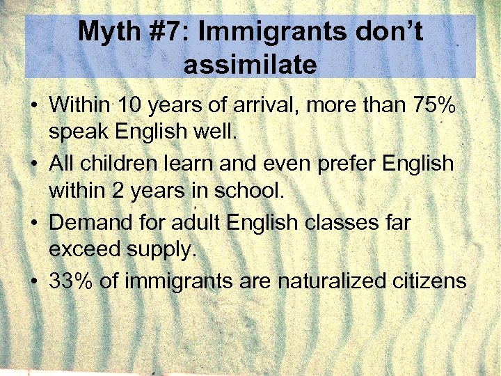 Myth #7: Immigrants don’t assimilate • Within 10 years of arrival, more than 75%