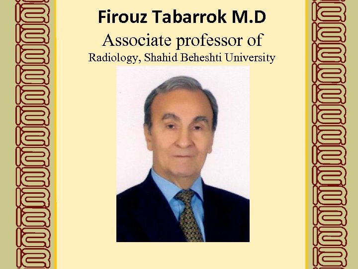 Firouz Tabarrok M. D Associate professor of Radiology, Shahid Beheshti University 