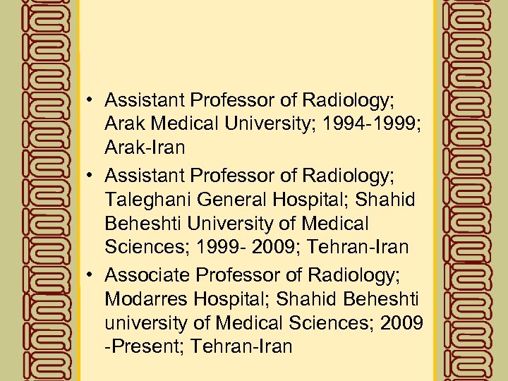  • Assistant Professor of Radiology; Arak Medical University; 1994 -1999; Arak-Iran • Assistant