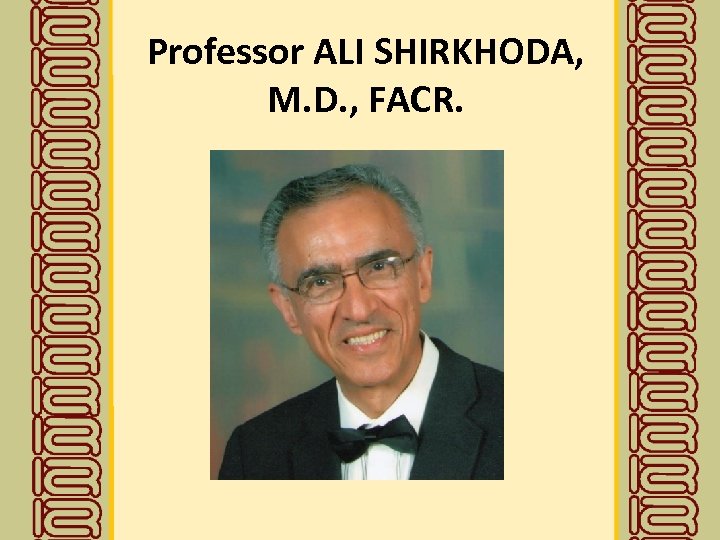 Professor ALI SHIRKHODA, M. D. , FACR. 