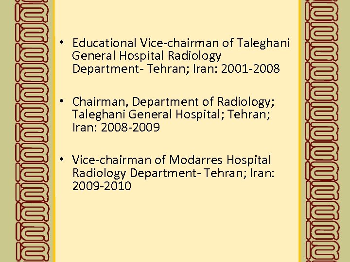  • Educational Vice-chairman of Taleghani General Hospital Radiology Department- Tehran; Iran: 2001 -2008