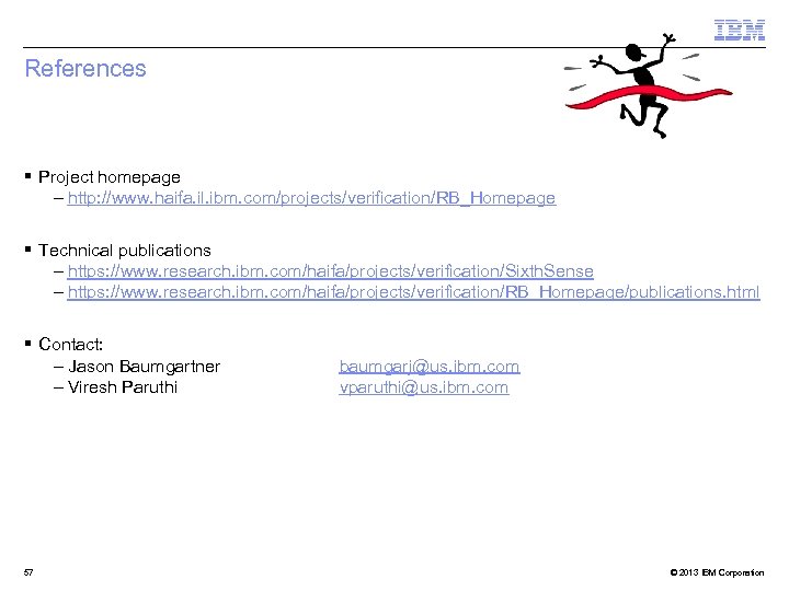 References § Project homepage – http: //www. haifa. il. ibm. com/projects/verification/RB_Homepage § Technical publications