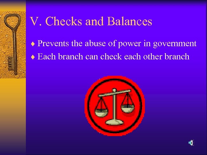 V. Checks and Balances ¨ Prevents the abuse of power in government ¨ Each