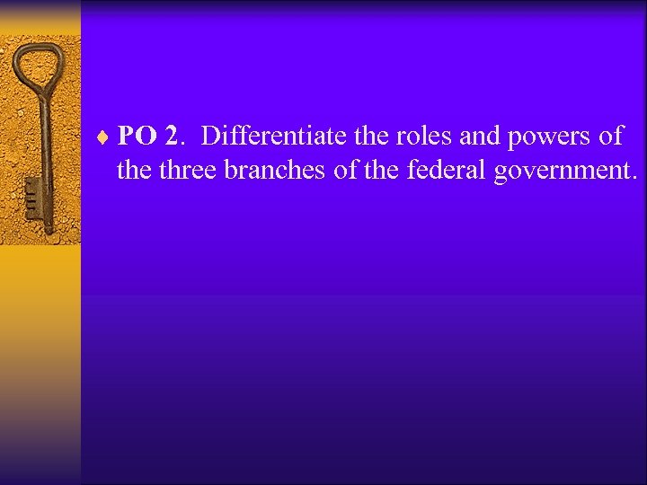 ¨ PO 2. Differentiate the roles and powers of the three branches of the