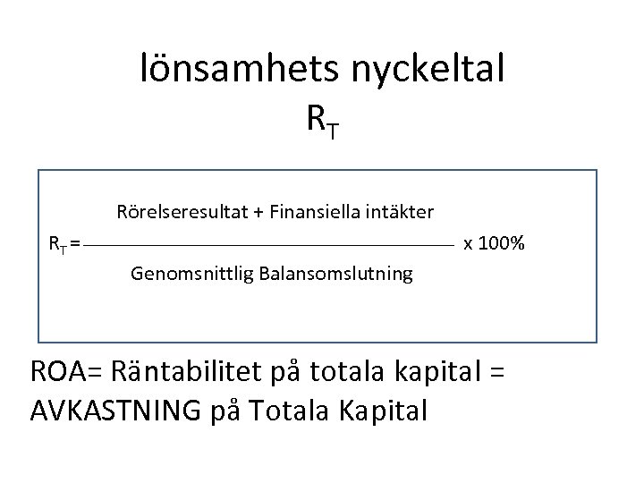 lönsamhets nyckeltal RT Rörelseresultat + Finansiella intäkter RT = x 100% Genomsnittlig Balansomslutning ROA=