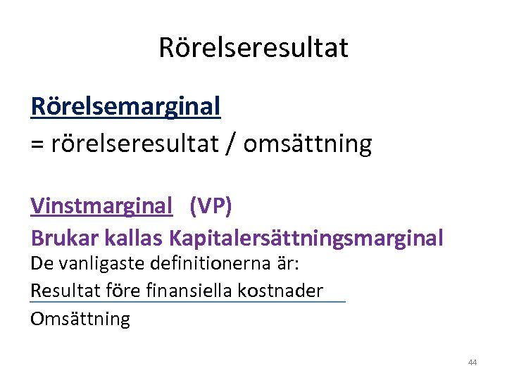 Rörelseresultat Rörelsemarginal = rörelseresultat / omsättning Vinstmarginal (VP) Brukar kallas Kapitalersättningsmarginal De vanligaste definitionerna