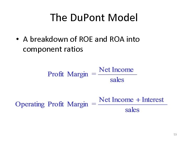 The Du. Pont Model • A breakdown of ROE and ROA into component ratios