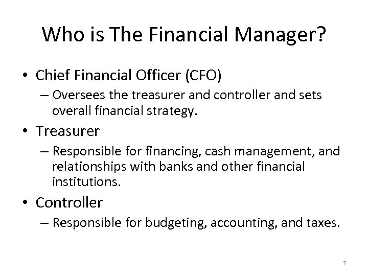Who is The Financial Manager? • Chief Financial Officer (CFO) – Oversees the treasurer