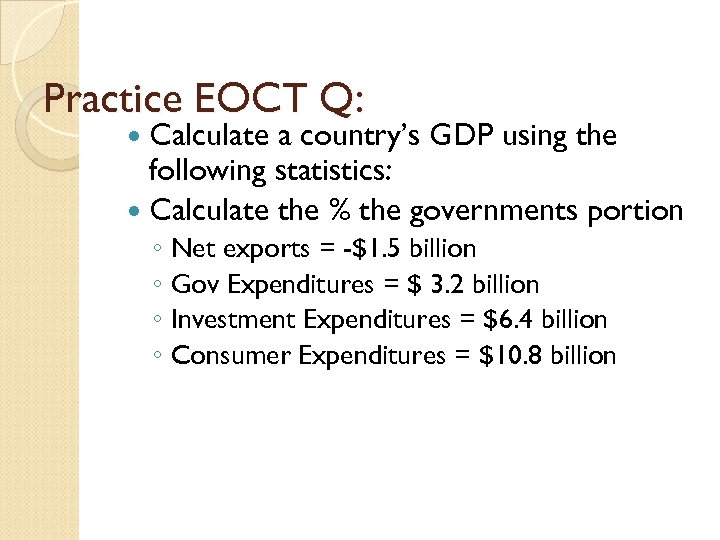 Practice EOCT Q: Calculate a country’s GDP using the following statistics: Calculate the %