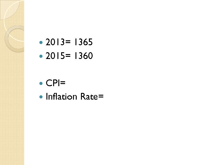  2013= 1365 2015= 1360 CPI= Inflation Rate= 