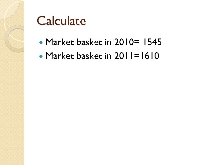 Calculate Market basket in 2010= 1545 Market basket in 2011=1610 