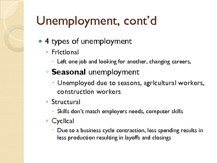 Unemployment, cont’d 4 types of unemployment ◦ Frictional Left one job and looking for