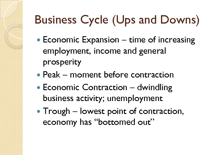 Business Cycle (Ups and Downs) Economic Expansion – time of increasing employment, income and