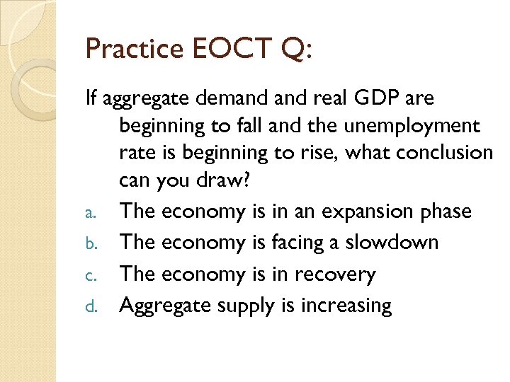 Practice EOCT Q: If aggregate demand real GDP are beginning to fall and the