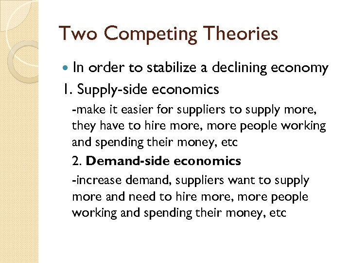 Two Competing Theories In order to stabilize a declining economy 1. Supply-side economics -make