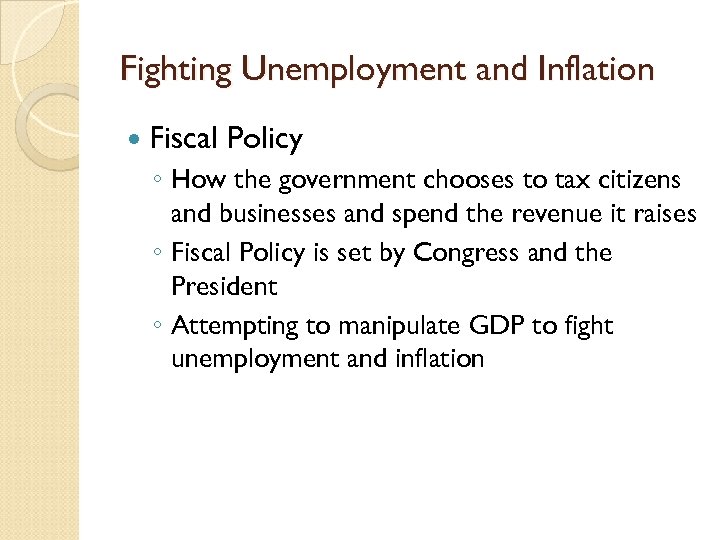 Fighting Unemployment and Inflation Fiscal Policy ◦ How the government chooses to tax citizens