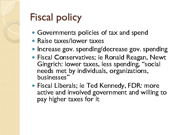 Fiscal policy Governments policies of tax and spend Raise taxes/lower taxes Increase gov. spending/decrease
