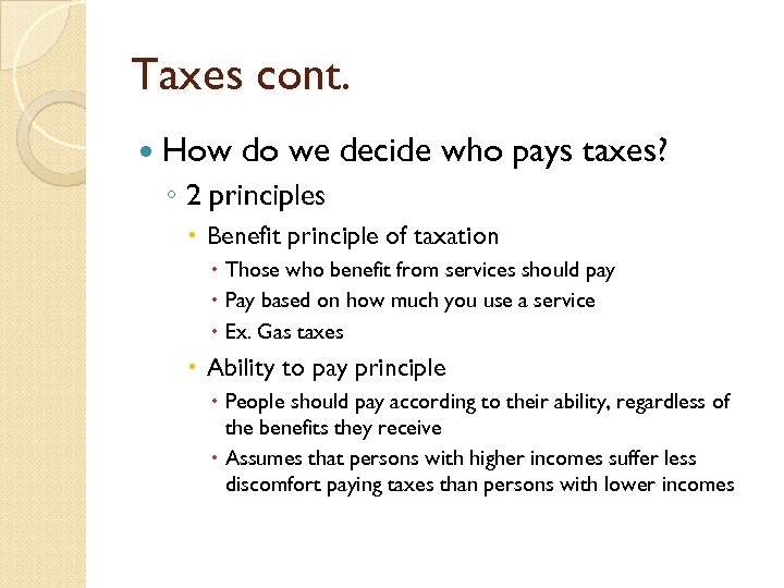 Taxes cont. How do we decide who pays taxes? ◦ 2 principles Benefit principle