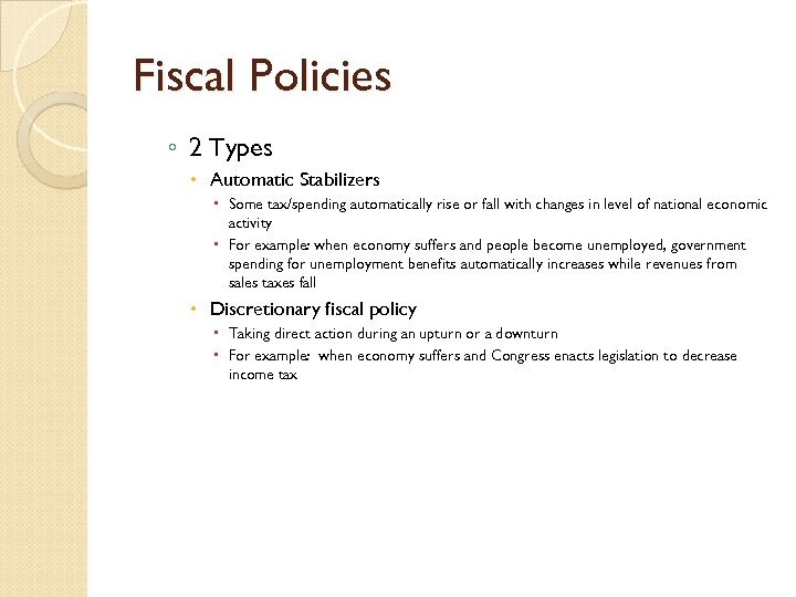 Fiscal Policies ◦ 2 Types Automatic Stabilizers Some tax/spending automatically rise or fall with