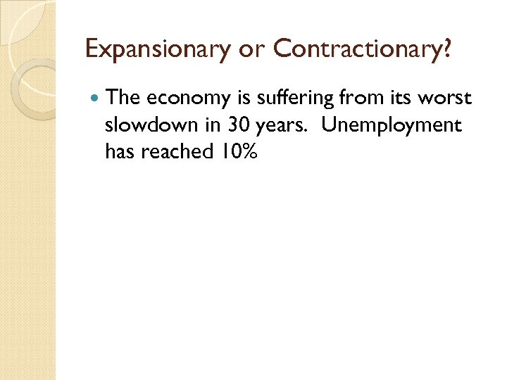 Expansionary or Contractionary? The economy is suffering from its worst slowdown in 30 years.