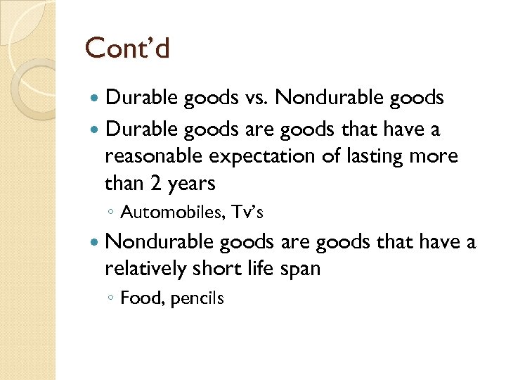 Cont’d Durable goods vs. Nondurable goods Durable goods are goods that have a reasonable
