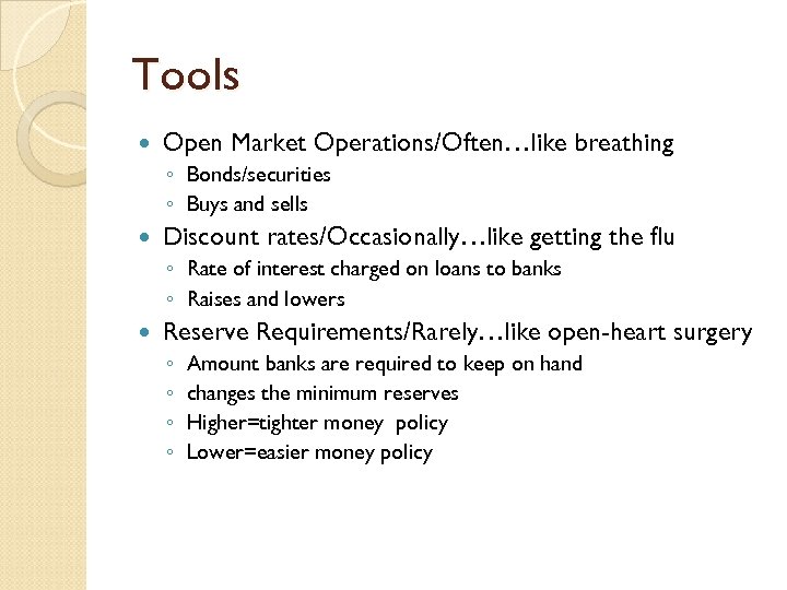 Tools Open Market Operations/Often…like breathing ◦ Bonds/securities ◦ Buys and sells Discount rates/Occasionally…like getting