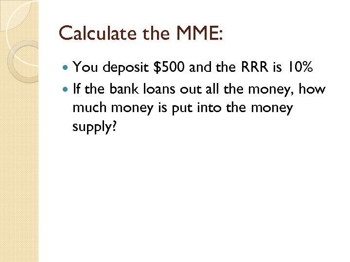 Calculate the MME: You deposit $500 and the RRR is 10% If the bank