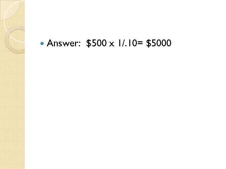  Answer: $500 x 1/. 10= $5000 