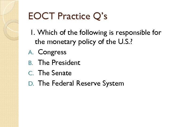 EOCT Practice Q’s 1. Which of the following is responsible for the monetary policy