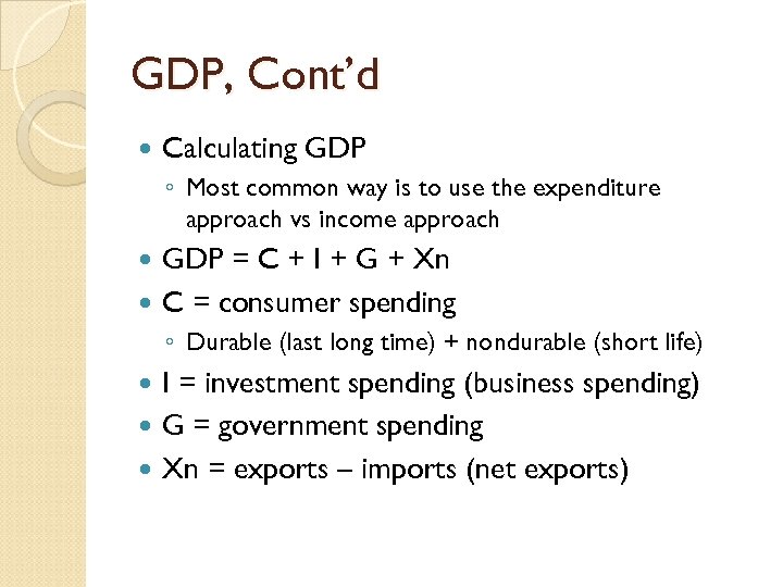 GDP, Cont’d Calculating GDP ◦ Most common way is to use the expenditure approach