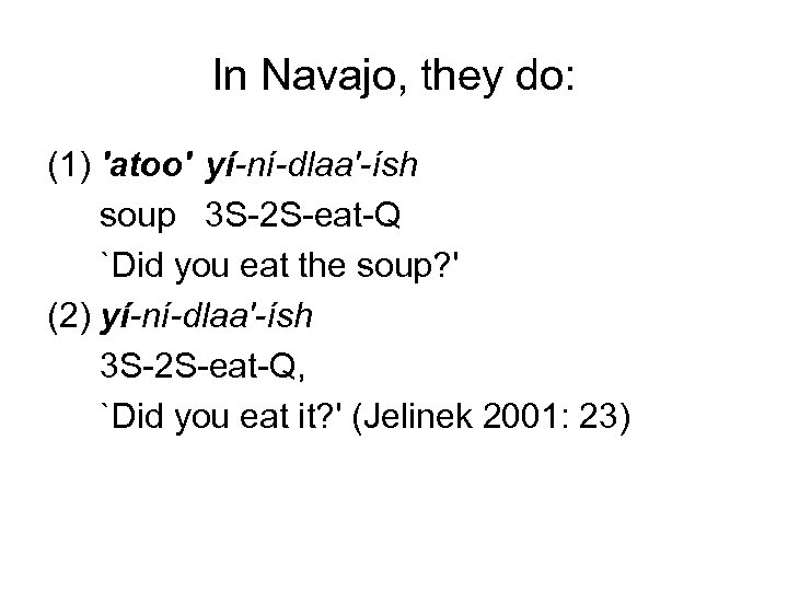 In Navajo, they do: (1) 'atoo' yí-ní-dlaa'-ísh soup 3 S-2 S-eat-Q `Did you eat