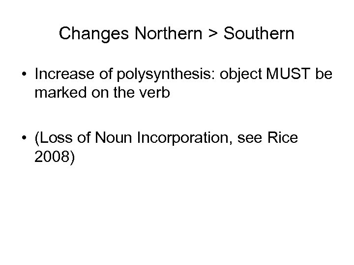 Changes Northern > Southern • Increase of polysynthesis: object MUST be marked on the
