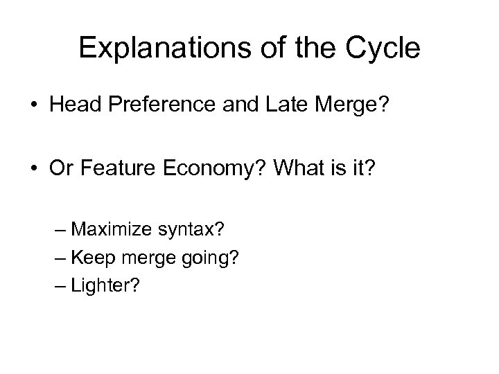 Explanations of the Cycle • Head Preference and Late Merge? • Or Feature Economy?