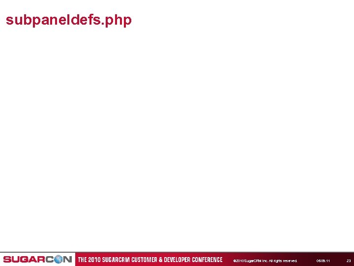 subpaneldefs. php © 2010 Sugar. CRM Inc. All rights reserved. 05. 09. 11 23