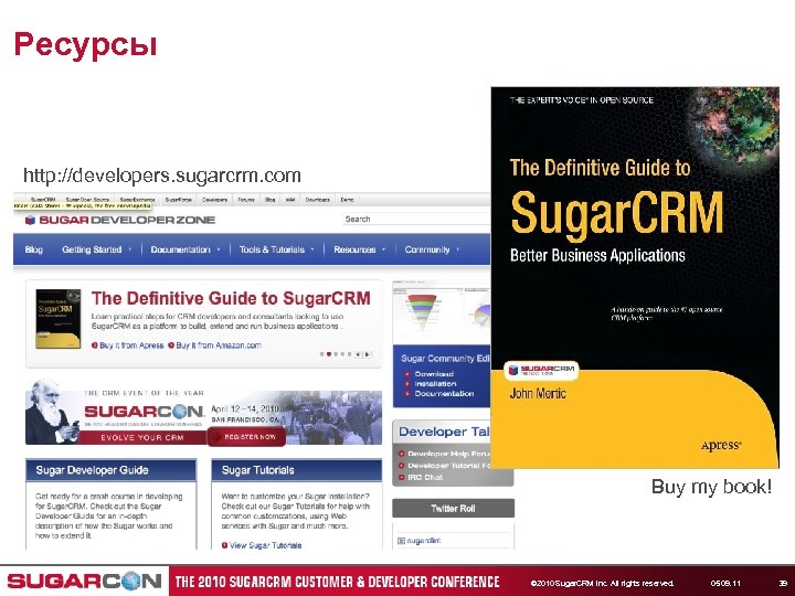 Ресурсы http: //developers. sugarcrm. com Buy my book! © 2010 Sugar. CRM Inc. All
