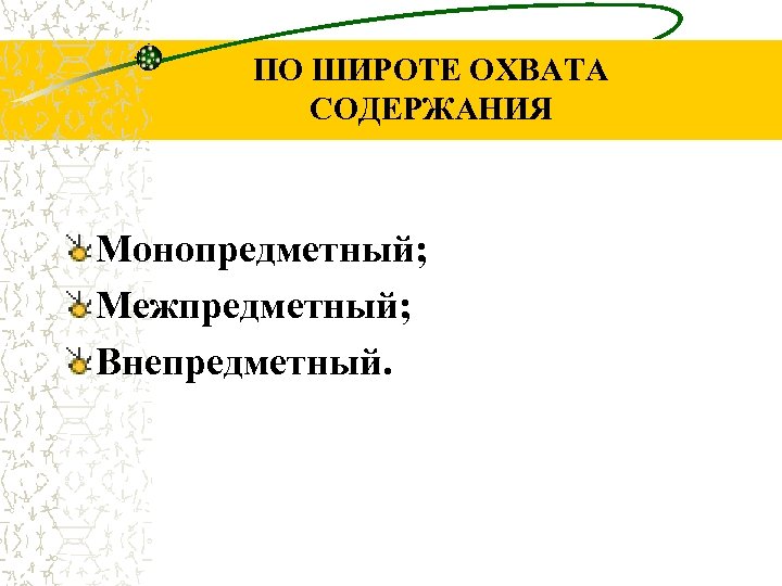 ПО ШИРОТЕ ОХВАТА СОДЕРЖАНИЯ Монопредметный; Межпредметный; Внепредметный. 