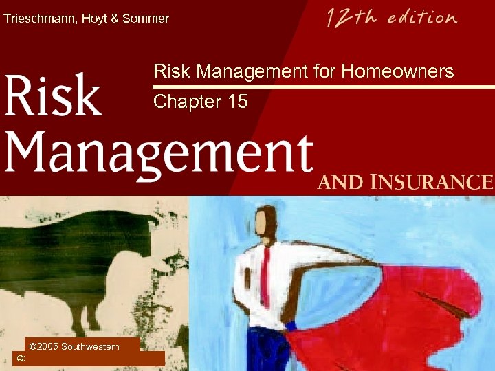 Trieschmann, Hoyt & Sommer Risk Management for Homeowners Chapter 15 © 2005 Southwestern ©