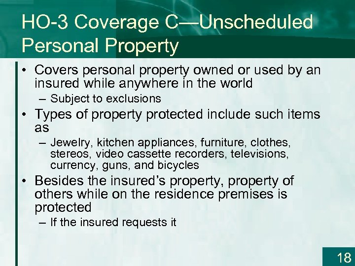 HO-3 Coverage C—Unscheduled Personal Property • Covers personal property owned or used by an