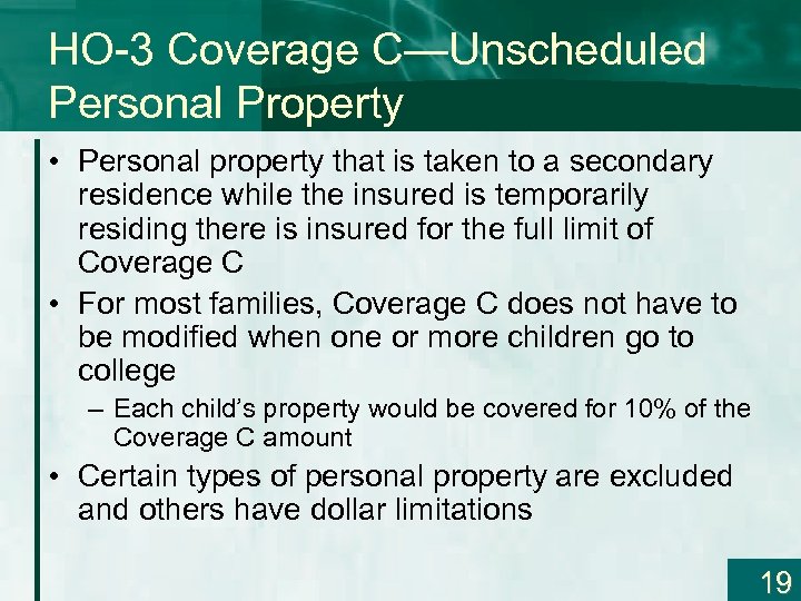 HO-3 Coverage C—Unscheduled Personal Property • Personal property that is taken to a secondary