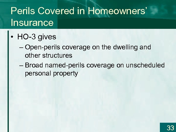 Perils Covered in Homeowners’ Insurance • HO-3 gives – Open-perils coverage on the dwelling