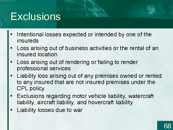 Exclusions • Intentional losses expected or intended by one of the insureds • Loss